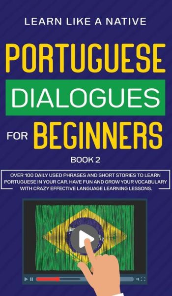 Portuguese Dialogues for Beginners Book 2: Over 100 Daily Used Phrases & Short Stories to Learn Portuguese in Your Car. Have Fun and Grow Your Vocabulary with Crazy Effective Language Learning Lessons - Brazilian Portuguese for Adults - Learn Like A Native - Livros - Publishink LTD - 9781802090468 - 5 de junho de 2021