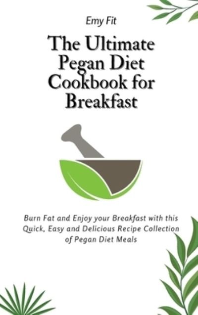 Cover for Emy Fit · The Ultimate Pegan Diet Cookbook for Breakfast (Hardcover Book) (2021)