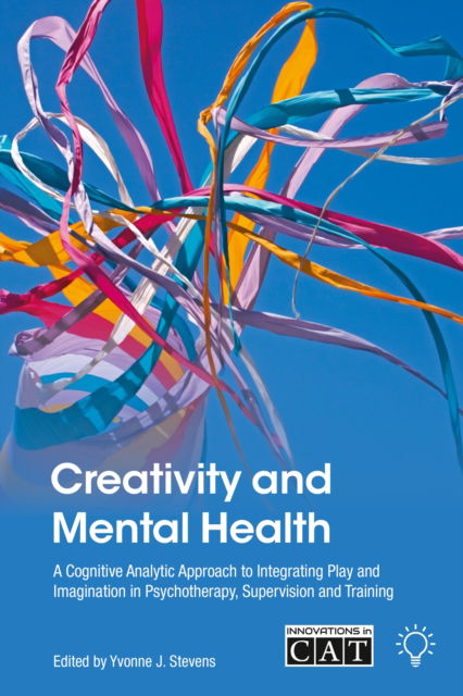 Cover for Yvonne J. Stevens · Creativity and Mental Health: A Cognitive Analytic Approach to Integrating Play and Imagination in Psychotherapy, Supervision and Training (Paperback Book) (2024)