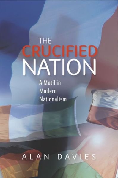 Cover for Alan Davies · The Crucified Nation: A Motif in Modern Nationalism (Pocketbok) (2010)