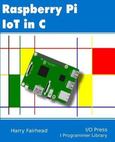 Raspberry Pi IoT In C - Harry Fairhead - Książki - I/O Press - 9781871962468 - 2 października 2016