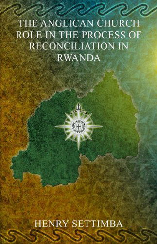 The Anglican Church Role in the Process of Reconciliation in Rwanda - Reverend Henry Settimba - Books - PERFECT PUBLISHERS LTD - 9781905399468 - December 14, 2009