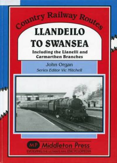 Cover for John Organ · Llandeilo to Swansea: Including the Llanelli and Carmarthen Branches - Country Railway Routes (Hardcover Book) [UK edition] (2009)