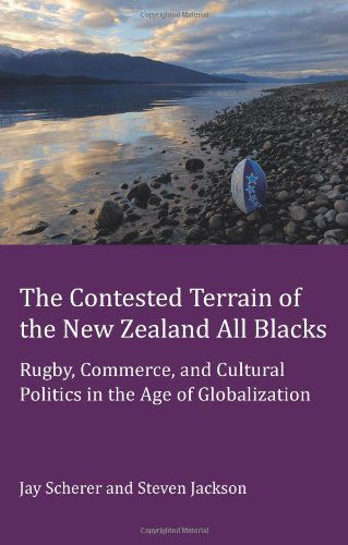 Cover for Jay Scherer · The Contested Terrain of the New Zealand All Blacks: Rugby, Commerce, and Cultural Politics in the Age of Globalization - Peter Lang Ltd. (Paperback Book) [New edition] (2013)