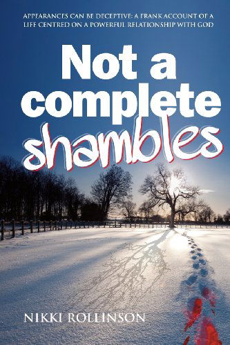 Cover for Nikki Rollinson · Not a Complete Shambles: Appearances Can Be Deceptive: a Frank Account of a Life Centred on a Personal Relationship with God (Paperback Book) (2013)