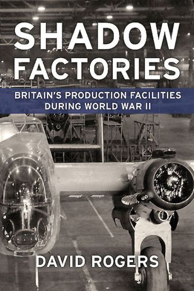 Cover for David Rogers · Shadow Factories: Britain'S Production Facilities and the Second World War (Pocketbok) (2016)