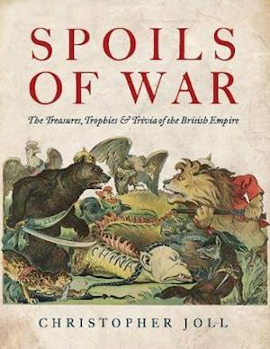 Cover for Christopher Joll · Spoils of War: The Treasures, Trophies, &amp; Trivia of the British Empire (Hardcover Book) (2020)