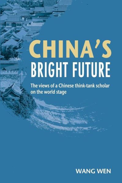 Cover for Wang Wen · China's Bright Future: The views of a Chinese think-tank scholar on the world stage (Paperback Bog) (2018)