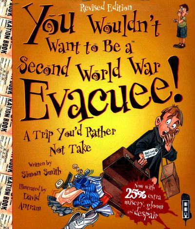 You Wouldn't Want To Be A Second World War Evacuee - You Wouldn't Want To Be - Simon Smith - Books - Bonnier Books Ltd - 9781911242468 - October 1, 2016