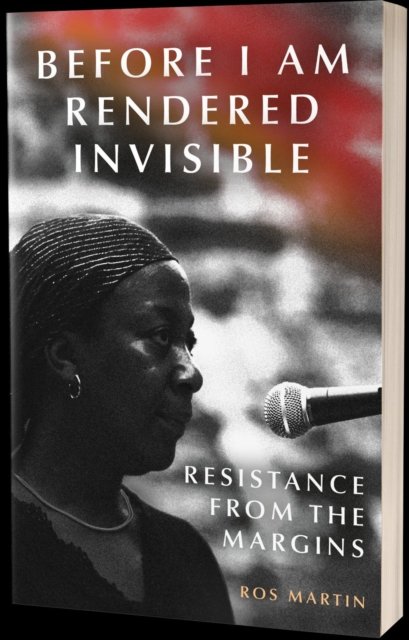 Cover for Ros Martin · Before I Am Rendered Invisible: Resistance from the Margins (Bok) (2022)