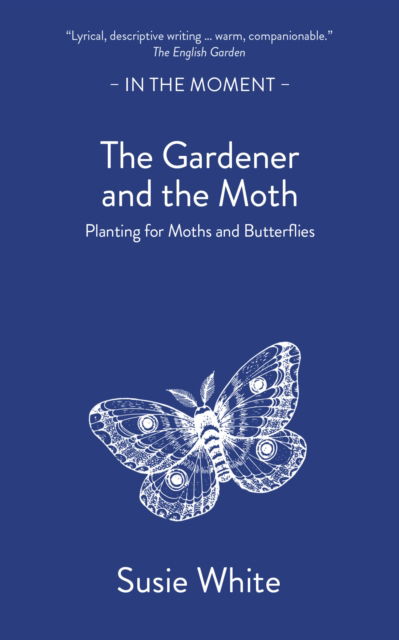 Cover for Susie White · The Gardener and the Moth: Planting for Moths and Butterflies - In the Moment (Pocketbok) (2025)