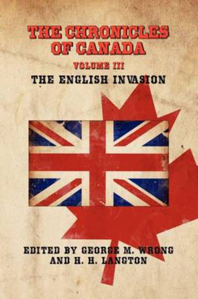 Cover for George M Wrong · THE Chronicles of Canada: Volume III - The English Invasion (Paperback Book) (2009)