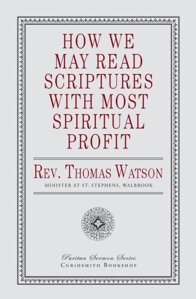 How We May Read Scriptures with Most Spiritual Profit - Thomas Watson - Książki - Curiosmith - 9781946145468 - 6 września 2018