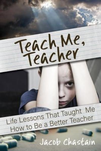 Cover for Jacob Chastain · Teach Me, Teacher: Life Lessons That Taught Me How to Be a Better Teacher (Paperback Book) (2019)