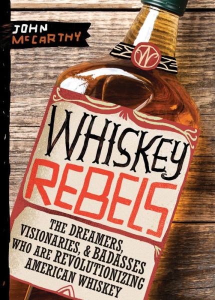 Cover for John McCarthy · Whiskey Rebels: The Dreamers, Visionaries &amp; Badasses Who Are Revolutionizing American Whiskey (Taschenbuch) (2021)