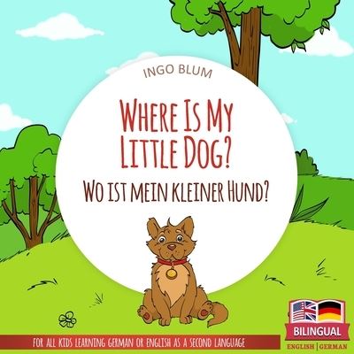 Cover for Ingo Blum · Where Is My Little Dog? - Wo ist mein kleiner Hund?: English German Bilingual Children's picture Book - Where Is.? - Wo Ist.? (Paperback Book) (2018)