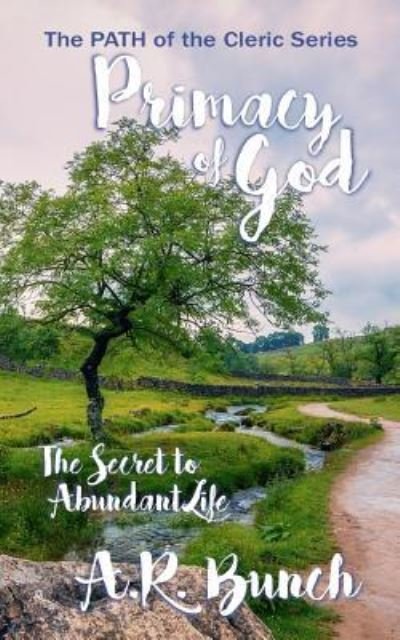 Cover for A R Bunch · Primacy of God: The Secret to Abundant Life - Path of the Cleric (Paperback Book) (2018)