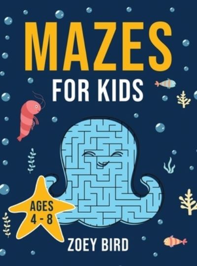 Cover for Zoey Bird · Mazes for Kids: Maze Activity Book for Ages 4 - 8 (Hardcover Book) (2020)