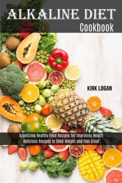 Alkaline Diet Cookbook - Kirk Logan - Books - Tomas Edwards - 9781989744468 - October 26, 2020