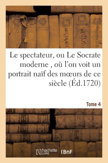 Cover for Joseph Addison · Le Spectateur, Ou Le Socrate Moderne, Ou l'On Voit Un Portrait Naif Des Moeurs de Ce Siecle (Paperback Book) (2017)