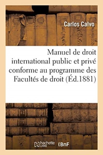 Cover for Carlos Calvo · Manuel de Droit International Public Et Prive Conforme Au Programme Des Facultes de Droit (Paperback Bog) (2017)