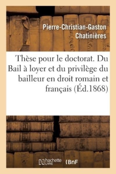 Cover for Chatinieres-P-C-G · These Pour Le Doctorat. Du Bail A Loyer Et Du Privilege Du Bailleur En Droit Romain (Paperback Book) (2017)