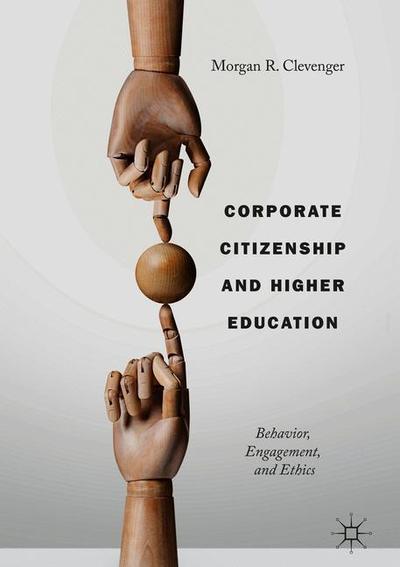 Cover for Morgan R. Clevenger · Corporate Citizenship and Higher Education: Behavior, Engagement, and Ethics (Hardcover Book) [1st ed. 2019 edition] (2019)