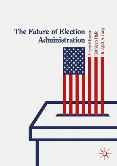 Cover for Brown · The Future of Election Administration - Elections, Voting, Technology (Paperback Book) [1st ed. 2020 edition] (2019)
