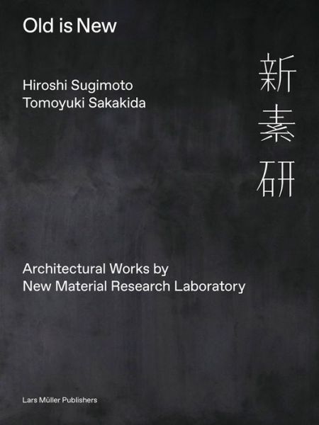 Cover for Hiroshi Sugimoto · Old is New: Architectural Works by New Material Research Laboratory (Hardcover Book) [Annotated edition] (2021)