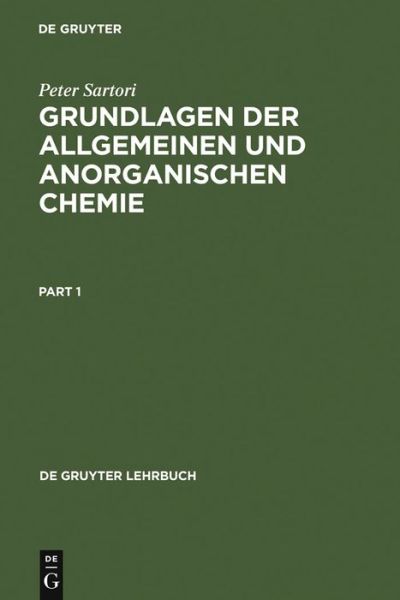 Cover for Peter Sartori · Grundlagen Der Allgemeinen Und Anorganischen Chemie: Ein Programmiertes Lehrbuch Fur Studierende Der Natur- Und Ingenieurwissenschaften, Der Medizin Sowie Fur Chemiker Der Anfangssemester - de Gruyter Lehrbuch (Hardcover Book) [Bde. Bd. 1 XVII S. 1 - 338, Bd. 2 XI S. 339 - 581. edition] (1975)