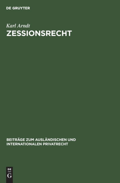 Cover for Karl Arndt · Zessionsrecht : Beitrge Zum Recht der Forderungsabtretung Im Internationalen Verkehr. Teil 1 (N/A) (1932)