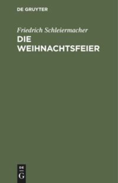 Die Weihnachtsfeier - Friedrich Schleiermacher - Books - de Gruyter - 9783111121468 - December 13, 1901