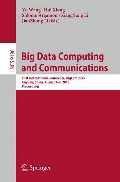 Cover for Yu Wang · Big Data Computing and Communications: First International Conference, BigCom 2015, Taiyuan, China, August 1-3, 2015, Proceedings - Information Systems and Applications, incl. Internet / Web, and HCI (Paperback Book) [1st ed. 2015 edition] (2015)