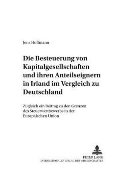 Cover for Jens Hoffmann · Die Besteuerung Von Kapitalgesellschaften Und Ihren Anteilseignern in Irland Im Vergleich Zu Deutschland: Zugleich Ein Beitrag Zu Den Grenzen Des Steuerwettbewerbs in Der Europaeischen Union - Bochumer Schriften Zum Steuerrecht (Paperback Book) [German edition] (2005)