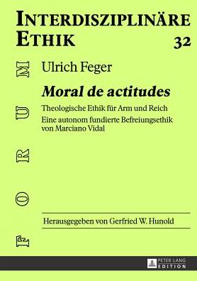 Cover for Feger Ulrich Feger · Ã‚Â«Moral de actitudesÃ‚Â»: Theologische Ethik fuer Arm und Reich- Eine autonom fundierte Befreiungsethik von Marciano Vidal (Hardcover Book) [German edition] (2013)