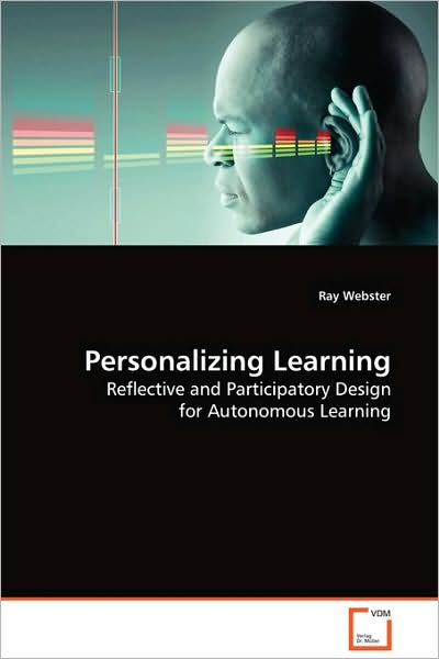 Personalizing Learning: Reflective and Participatory Design for Autonomous Learning - Ray Webster - Bøger - VDM Verlag Dr. Müller - 9783639128468 - 1. marts 2009