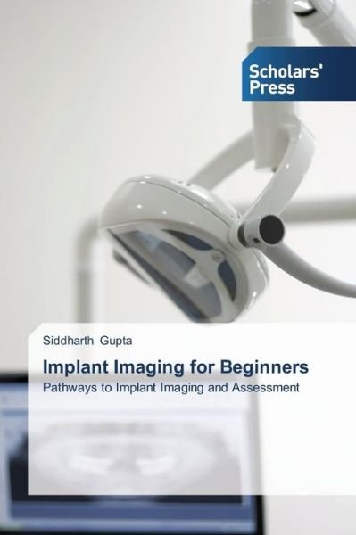 Cover for Siddharth Gupta · Implant Imaging for Beginners: Pathways to Implant Imaging and Assessment (Paperback Book) (2013)