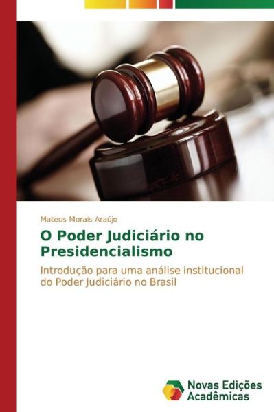 Cover for Mateus Morais Araújo · O Poder Judiciário No Presidencialismo: Introdução Para Uma Análise Institucional Do Poder Judiciário No Brasil (Paperback Book) [Portuguese edition] (2014)