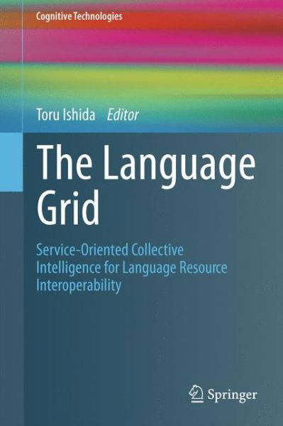 Cover for Toru Ishida · The Language Grid: Service-Oriented Collective Intelligence for Language Resource Interoperability - Cognitive Technologies (Paperback Book) [2011 edition] (2013)