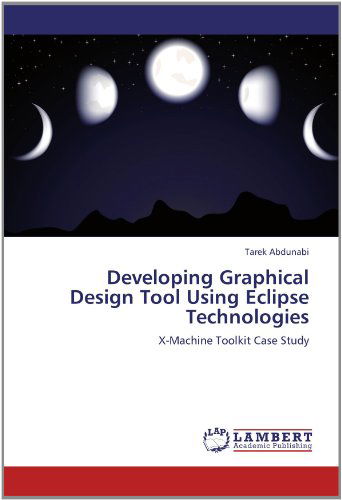 Cover for Tarek Abdunabi · Developing Graphical Design Tool Using Eclipse Technologies: X-machine Toolkit Case Study (Paperback Book) (2012)