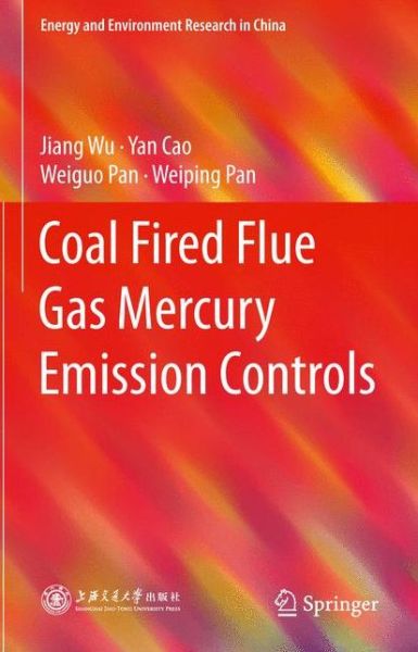 Cover for Jiang Wu · Coal Fired Flue Gas Mercury Emission Controls - Energy and Environment Research in China (Inbunden Bok) [2015 edition] (2015)