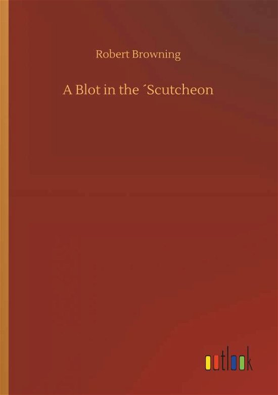 A Blot in the Scutcheon - Browning - Books -  - 9783734085468 - September 25, 2019