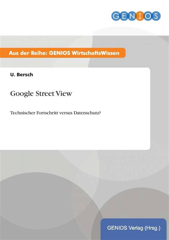 Google Street View: Technischer Fortschritt versus Datenschutz? - U Bersch - Bøker - Gbi-Genios Verlag - 9783737943468 - 15. juli 2015