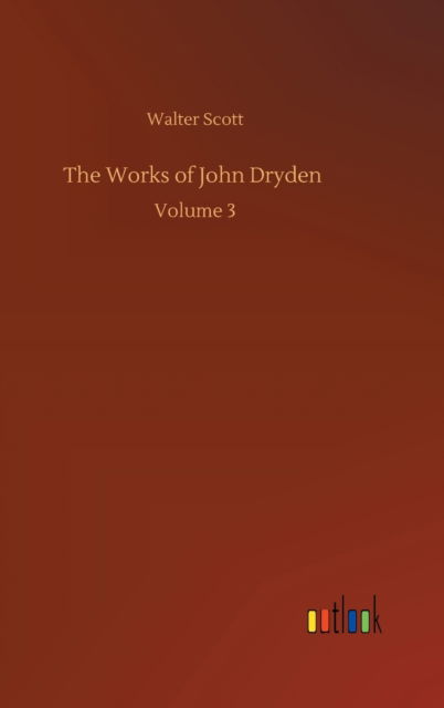 Cover for Walter Scott · The Works of John Dryden: Volume 3 (Hardcover bog) (2020)