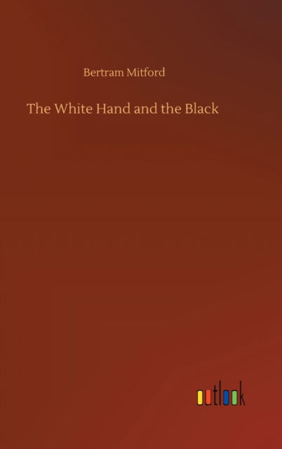 Cover for Bertram Mitford · The White Hand and the Black (Gebundenes Buch) (2020)