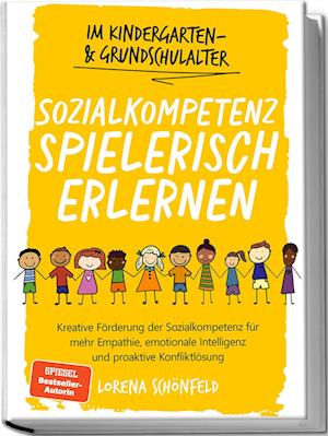 Cover for Lorena Schönfeld · Sozialkompetenz spielerisch erlernen: Kreative Förderung der Sozialkompetenz für mehr Empathie, emotionale Intelligenz und proaktive Konfliktlösung - im Kindergarten- &amp; Grundschulalter (Book) (2024)