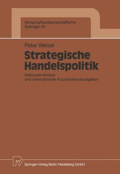 Cover for Peter Welzel · Strategische Handelspolitik: Nationale Anreize Und Internationale Koordinationsaufgaben - Wirtschaftswissenschaftliche Beitrage (Paperback Book) [German edition] (1991)