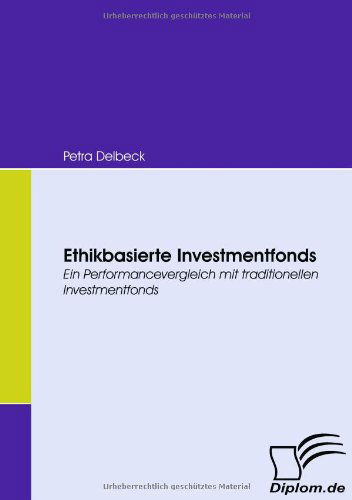 Ethikbasierte Investmentfonds: Ein Performancevergleich Mit Traditionellen Investmentfonds - Petra Delbeck - Książki - Diplomica Verlag GmbH - 9783836659468 - 21 sierpnia 2008