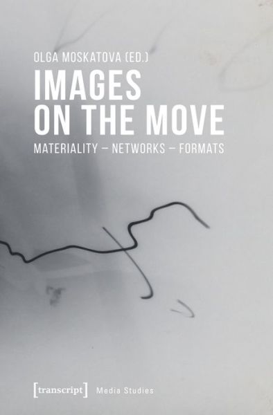Cover for Olga Moskatova · Images on the Move – Materiality – Networks – Formats - Media Studies (Paperback Book) (2021)