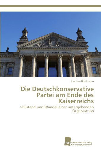 Cover for Joachim Bohlmann · Die Deutschkonservative Partei Am Ende Des Kaiserreichs: Stillstand Und Wandel Einer Untergehenden Organisation (Paperback Book) [German edition] (2012)
